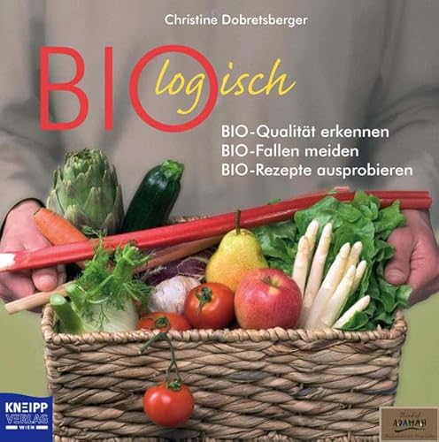 Biologisch: Bio-Qualität erkennen, Bio-Fallen vermeiden, Bio-Rezepte ausprobieren: Bio-Qualität erkennen, Bio-Fallen meiden, Bio-Rezepte ausprobieren