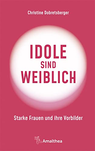 Idole sind weiblich: Starke Frauen und ihre Vorbilder von Amalthea Signum