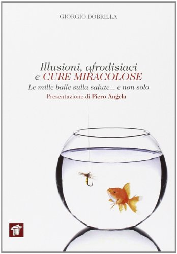 Illusioni, afrodisiaci e cure miracolose. Le mille balle sulla salute... e non solo (InForma) von IL PENSIERO SCIENTIFICO