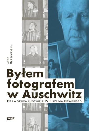 Byłem fotografem w Auschwitz.: Prawdziwa historia Wilhelma Brassego
