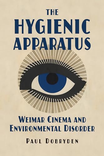 The Hygienic Apparatus: Weimar Cinema and Environmental Disorder von Northwestern University Press