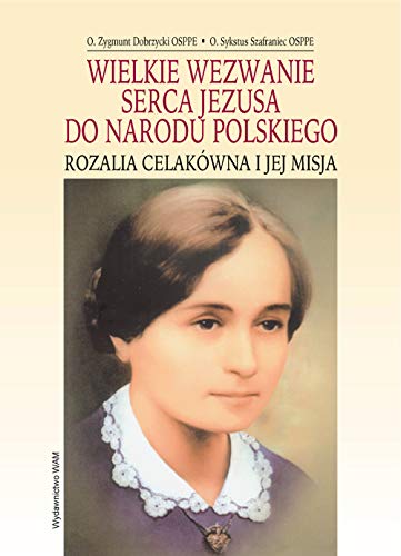 Wielkie wezwanie Serca Jezusa do Narodu Polskiego: Rozalia Celakówna i jej misja von WAM