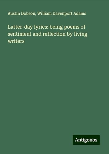 Latter-day lyrics: being poems of sentiment and reflection by living writers von Antigonos Verlag