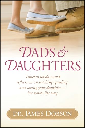 Dads & Daughters: Timeless Wisdom and Reflections on Teaching, Guiding, and Loving Your Daughter - Her Whole Life Long