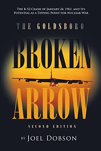The Goldsboro Broken Arrow – Second Edition:The B-52 Crash of January 24, 1961, and Its Potential as a Tipping Point for Nuclear War