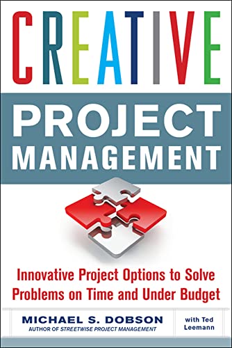 Creative Project Management: Innovative Project Options to Solve Problems on Time and Under Budget Creative Project Management: Innovative Project Options to Solve Problems on Time and Under Budget