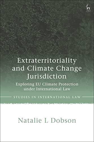 Extraterritoriality and Climate Change Jurisdiction: Exploring EU Climate Protection under International Law (Studies in International Law) von Hart Publishing