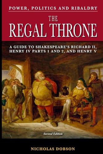 The Regal Throne: An Explanatory Guide To Shakespeare’s Richard II, Henry IV Parts 1 and 2, and Henry V von APS Books