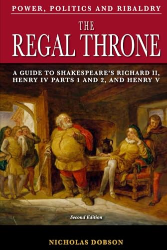 The Regal Throne: An Explanatory Guide To Shakespeare’s Richard II, Henry IV Parts 1 and 2, and Henry V von APS Books