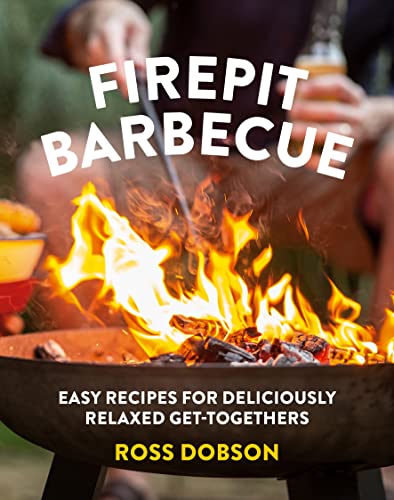 Firepit Barbecue: Easy Recipes for Deliciously Relaxed Get-togethers