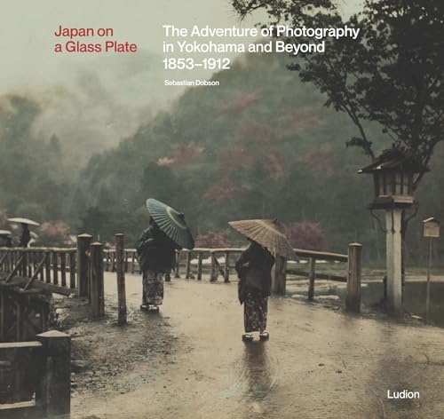 Japan on a Glass Plate: The Adventure of Photography in Yokohama and Beyond, 1853-1912 von Ludion