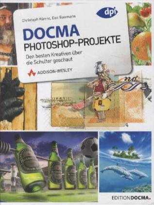 DOCMA-Photoshop-Projekte - Den besten Kreativen über die Schulter geschaut (DPI Grafik) von Addison-Wesley Verlag