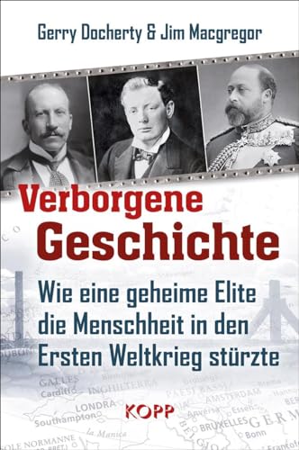 Verborgene Geschichte: Wie eine geheime Elite die Menschheit in den Ersten Weltkrieg stürzte von Kopp Verlag