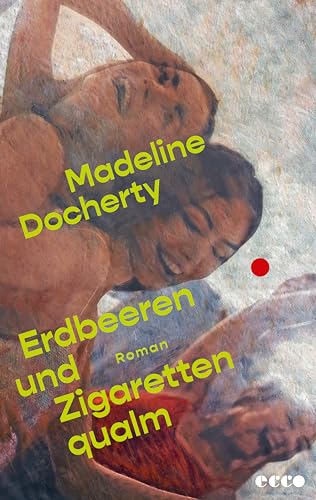 Erdbeeren und Zigarettenqualm: Roman | Über das Frausein, Intimität, das Leben mit Endometriose und Freundschaften| Ein großer Generationenroman speziell für die GenZ von Ecco Verlag