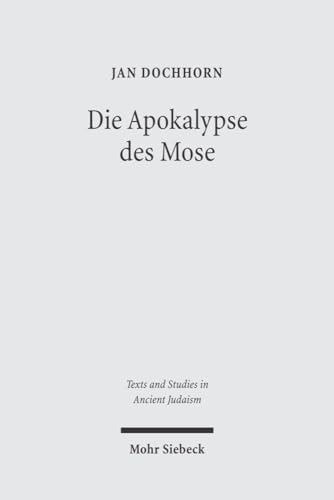 Die Apokalypse des Mose: Text, Übersetzung, Kommentar (Texts and Studies in Ancient Judaism, Band 106)