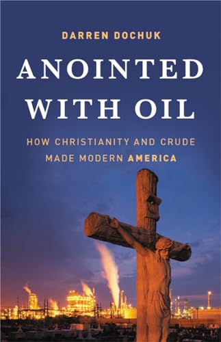 Anointed with Oil: How Christianity and Crude Made Modern America von Basic Books