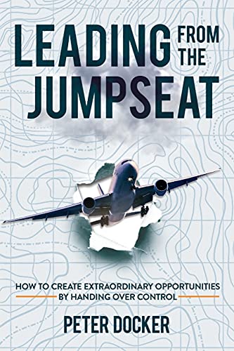 Leading From The Jumpseat: How to Create Extraordinary Opportunities by Handing Over Control