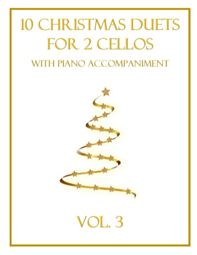 10 Christmas Duets for 2 Cellos with Piano Accompaniment: Vol. 3 10 Christmas Duets for 2 Cellos with Piano Accompaniment: Vol. 3