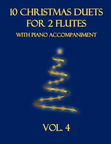 10 Christmas Duets for 2 Flutes with Piano Accompaniment: Vol. 4 10 Christmas Duets for 2 Flutes with Piano Accompaniment: Vol. 4