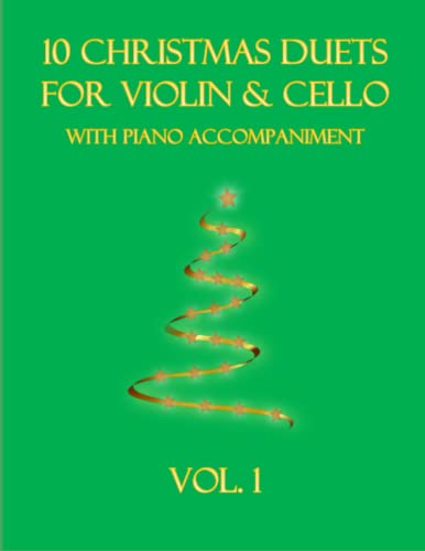 10 Christmas Duets for Violin and Cello with Piano Accompaniment: Vol. 1 10 Christmas Duets for Violin and Cello with Piano Accompaniment: Vol. 1