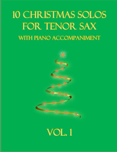 10 Christmas Solos for Tenor Sax with Piano Accompaniment: Vol. 1 10 Christmas Solos for Tenor Sax with Piano Accompaniment: Vol. 1