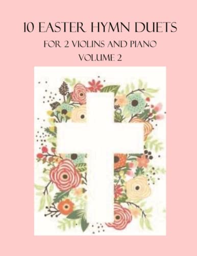 10 Easter Hymn Duets for 2 Violins and Piano: Volume 2 10 Easter Hymn Duets for 2 Violins and Piano: Volume 2 von Independently published