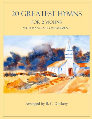20 Greatest Hymns for 2 Violins with Piano Accompaniment 20 Greatest Hymns for 2 Violins with Piano Accompaniment
