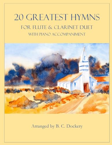 20 Greatest Hymns for Flute and Clarinet Duet with Piano Accompaniment 20 Greatest Hymns for Flute and Clarinet Duet with Piano Accompaniment