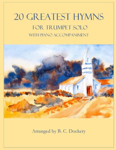 20 Greatest Hymns for Trumpet Solo with Piano Accompaniment 20 Greatest Hymns for Trumpet Solo with Piano Accompaniment