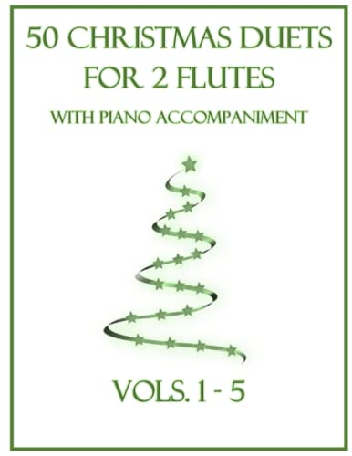 50 Christmas Duets for 2 Flutes with Piano Accompaniment: Vols. 1-5 50 Christmas Duets for 2 Flutes with Piano Accompaniment: Vols. 1-5