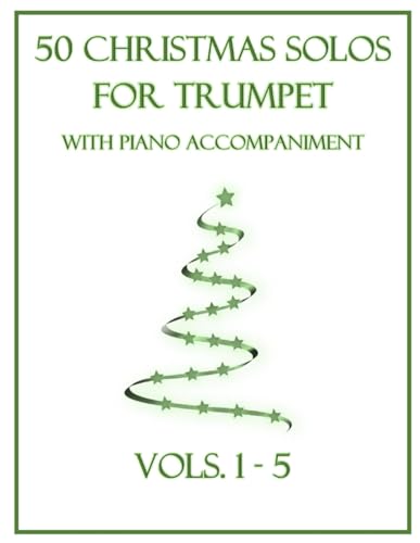 50 Christmas Solos for Trumpet with Piano Accompaniment: Vols. 1-5 50 Christmas Solos for Trumpet with Piano Accompaniment: Vols. 1-5