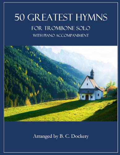 50 Greatest Hymns for Trombone Solo with Piano Accompaniment 50 Greatest Hymns for Trombone Solo with Piano Accompaniment von Independently published
