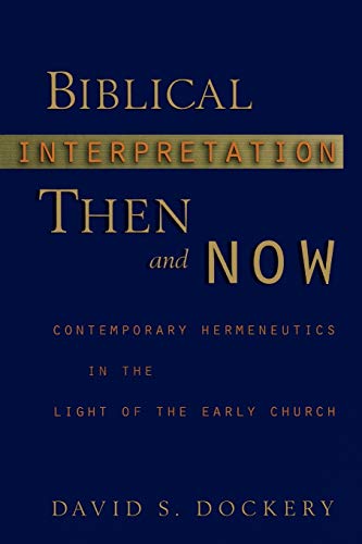 Biblical Interpretation Then and Now: Contemporary Hermeneutics in the Light of the Early Church Biblical Interpretation Then and Now: Contemporary Hermeneutics in the Light of the Early Church