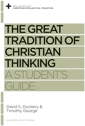 The Great Tradition of Christian Thinking: A Student's Guide (Reclaiming the Christian Intellectual Tradition)