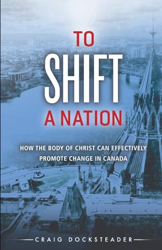 To Shift a Nation: How the Body of Christ can Effectively Promote Change in Canada von Word Alive Press