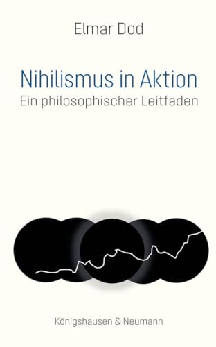 Nihilismus in Aktion: Ein philosophischer Leitfaden von Königshausen & Neumann