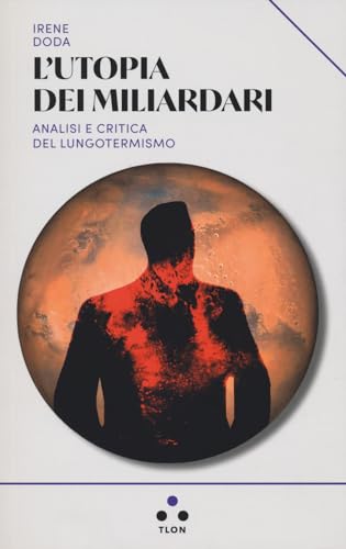 L'utopia dei miliardari. Analisi e critica del lungotermismo (Urano)