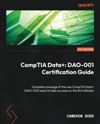 CompTIA Data+: Complete coverage of the new CompTIA Data+ (DAO-001) exam to help you pass on the first attempt
