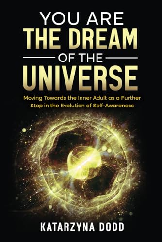 You Are the Dream of the Universe: Moving Towards the Inner Adult as a Further Step in the Evolution of Self-Awareness von Inherence LLC