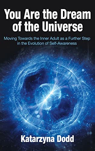 You Are the Dream of the Universe: Moving Towards the Inner Adult as a Further Step in the Evolution of Self-Awareness von Balboa Press