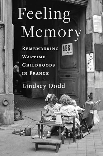 Feeling Memory: Remembering Wartime Childhoods in France (Columbia Oral History)