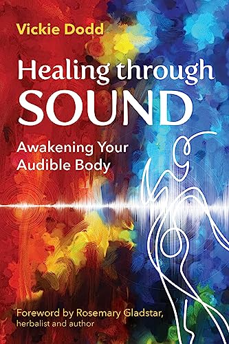 Healing through Sound: Awakening Your Audible Body Healing through Sound: Awakening Your Audible Body von Findhorn Press