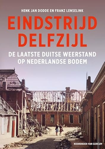 Eindstrijd Delfzijl: De laatste Duitse weerstand op Nederlandse bodem von Noordboek - Van Gorcum