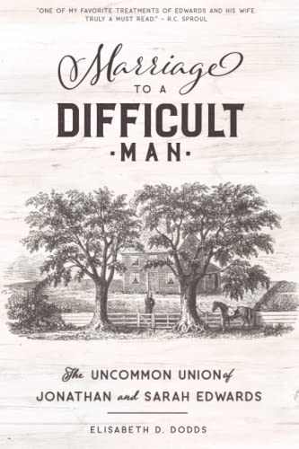 Marriage to a Difficult Man: The Uncommon Union of Jonathan and Sarah Edwards