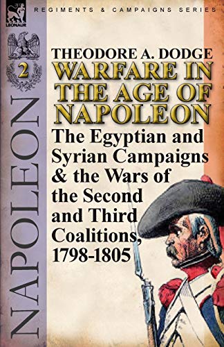Warfare in the Age of Napoleon-Volume 2: The Egyptian and Syrian Campaigns & the Wars of the Second and Third Coalitions, 1798-1805 von Leonaur Ltd