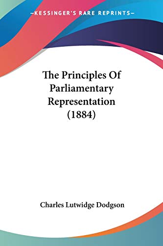 The Principles Of Parliamentary Representation (1884) von Kessinger Publishing