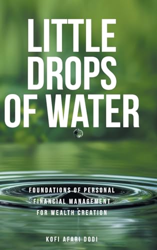 Little Drops of Water: Foundations of Personal Financial Management for Wealth Creation von Fulton Books