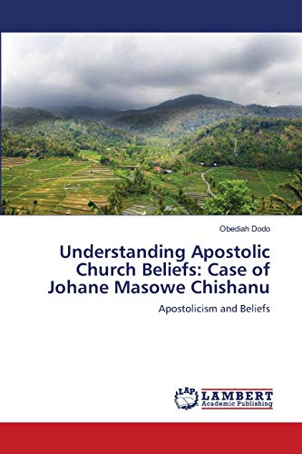 Understanding Apostolic Church Beliefs: Case of Johane Masowe Chishanu: Apostolicism and Beliefs von LAP Lambert Academic Publishing