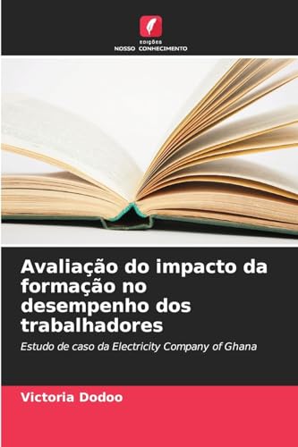 Avaliação do impacto da formação no desempenho dos trabalhadores: Estudo de caso da Electricity Company of Ghana von Edições Nosso Conhecimento