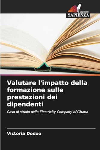 Valutare l'impatto della formazione sulle prestazioni dei dipendenti: Caso di studio della Electricity Company of Ghana von Edizioni Sapienza
